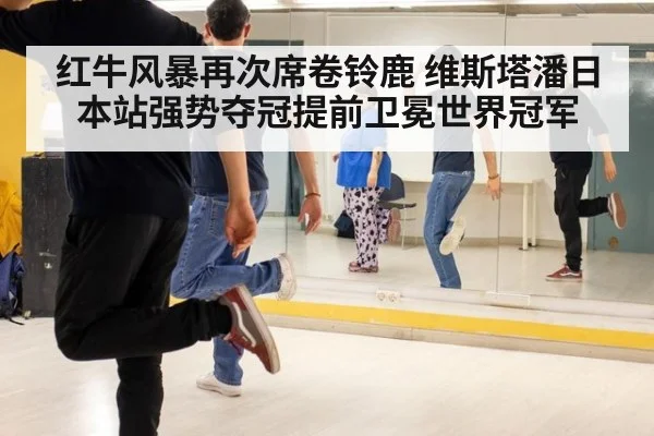 红牛风暴再次席卷铃鹿 维斯塔潘日本站强势夺冠提前卫冕世界冠军